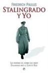 Friedrich Paulus - Stalingrado y yo : las memorias del hombre que rindió Stalingrado ante el Ejército Rojo
