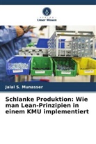 Jalal S Munasser, Jalal S. Munasser - Schlanke Produktion: Wie man Lean-Prinzipien in einem KMU implementiert