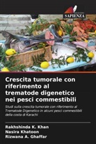 Rizwana A. Ghaffar, Rakhshinda K. Khan, Nasira Khatoon - Crescita tumorale con riferimento al trematode digenetico nei pesci commestibili