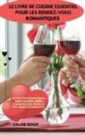 Sylvie Roux - LE LIVRE DE CUISINE ESSENTIEL POUR LES RENDEZ-VOUS ROMANTIQUES