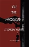 J. Douglas Knauer - KILL THE MESSENGER