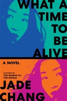 Jade Chang - What a Time to Be Alive