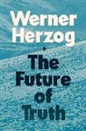 Werner Herzog, Michael Hofmann - The Future of Truth