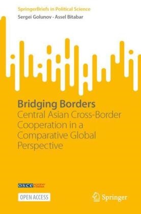 Assel Bitabar, Sergei Golunov - Bridging Borders - Central Asian Cross-Border Cooperation  in a Comparative Global Perspective