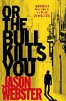 Jason Webster, Webster Jason - Or the Bull Kills You