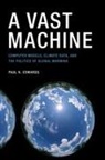 Paul N. Edwards - A Vast Machine