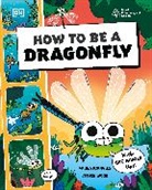 DK - How to be a Dragonfly (in association with the Royal Entomological Society)