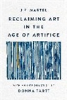 J F Martel, J. F. Martel - Reclaiming Art in the Age of Artifice