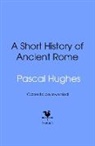 Pascal Hughes - Short History of Ancient Rome