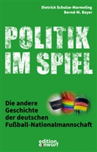 Bernd-M Beyer, Bernd-M. Beyer, Bernd -M. Neyer, Dietrich Schulze-Marmeling - Politik im Spiel