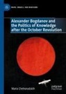 Maria Chehonadskih - Alexander Bogdanov and the Politics of Knowledge after the October Revolution