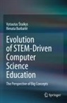 Vytautas ¿Tuikys, Renata Burbait_, Renata Burbait¿, Renata Burbaite, Vytautas Stuikys - Evolution of STEM-Driven Computer Science Education