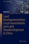Xuewen Li - Land Developmentalism: Local Governments and Land Overdevelopment in China