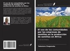 Takemore Chagomoka - El uso de las comunidades por las empresas de semillas en la producción de semillas en África