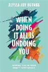 Alyssa J Bethke, Alyssa Joy Bethke - When Doing It All Is Undoing You