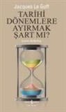 Jacques Le Goff - Tarihi Dönemlere Ayirmak Sart mi