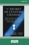 Manoel Amorim, Jay B. Barney, Carlos JÃºlio, Carlos Júlio - The Secret of Culture Change How to Build Authentic Stories That Transform Your Organization (16pt Large Print Edition)