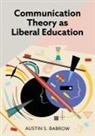 Austin Babrow - Communication Theory as Liberal Education