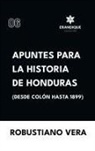 Robustiano Vera - Apuntes para la historia de Honduras (Desde Colón hasta 1899)
