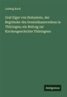 Ludwig Koch - Graf Elger von Hohnstein, der Begründer des Dominikanerordens in Thüringen; ein Beitrag zur Kirchengeschichte Thüringens