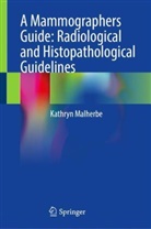 Kathryn Malherbe - A Mammographers Guide: Radiological and Histopathological Guidelines