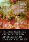 Barbara Medaric Gornik, Zorana Medaric, Mateja Sedmak, Barbara Gornik, Gornik Barbara, Medaric Zorana... - Oxford Handbook of Child-Centered Approaches to Migrant Children