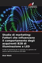 Atul Wahi - Studio di marketing: Fattori che influenzano il comportamento degli acquirenti B2B di illuminazione a LED