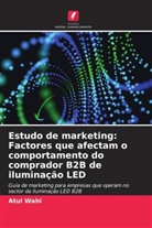 Atul Wahi - Estudo de marketing: Factores que afectam o comportamento do comprador B2B de iluminação LED