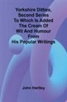 John Hartley - Yorkshire Ditties, Second Series To which is added The Cream of Wit and Humour from his Popular Writings