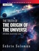 Sabrie Soloman - THE TRUTH OF THE ORIGIN OF THE UNIVERSE THE ORIGIN OF LIFE IN THE UNIVERSE - THE BLACK HOLE AND GOD Volume 2