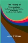 James E. Talmage - The Vitality of Mormonism