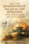 Majid Irsan Al-Keylani - How the Generation of Salah Al-Din Appeared and Jerusalem Recaptured