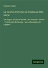 Charles Yriarte - La vie d'un Patricien de Venise au XVIe siècle
