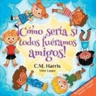 C. M. Harris - ¡Cómo sería si todos fuéramos amigos!