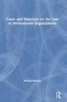 William Thomas Worster - Cases and Materials on the Law of International Organizations
