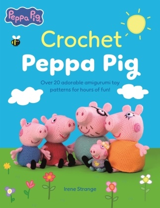 Irina Palczynski, Irene Strange - Crochet Peppa Pig - Over 20 adorable amigurumi toy patterns for hours of fun!