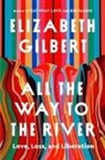 Elizabeth Gilbert - All the Way to the River