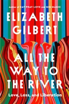 Elizabeth Gilbert - All the Way to the River