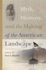 Paul A Shackel - Myth, Memory, and the Making of the American Landscape