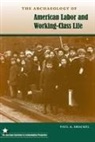 Paul A Shackel, Paul A./ Nassaney Shackel - The Archaeology of American Labor and Working-Class Life
