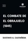 Gustavo A Castañeda - El combate de El Obrajuelo (1845)