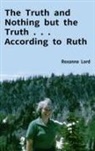 Roxanne Lord - The Truth and Nothing but the Truth . . . According to Ruth