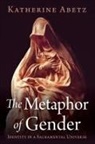 Katherine Abetz - The Metaphor of Gender