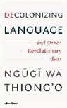 Ngugi Wa Thiong'o, Ngugi wa Thiong'o - Decolonizing Language and Other Revolutionary Ideas
