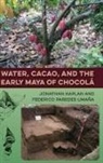 Jonathan Kaplan, Jonathan/ Uma a Kaplan, Federico Paredes Umaña - Water, Cacao, and the Early Maya of Chocolß