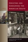 Martyn Bone, William A Link, Brian Ward - Creating and Consuming the American South