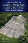 Barbara Arroyo, Brett A Houk, Terry G Powis - Approaches to Monumental Landscapes of the Ancient Maya