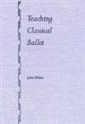 John White - Teaching Classical Ballet