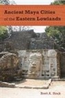Brett A Houk, Brett A. Houk - Ancient Maya Cities of the Eastern Lowlands