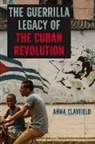 Anna Clayfield - The Guerrilla Legacy of the Cuban Revolution